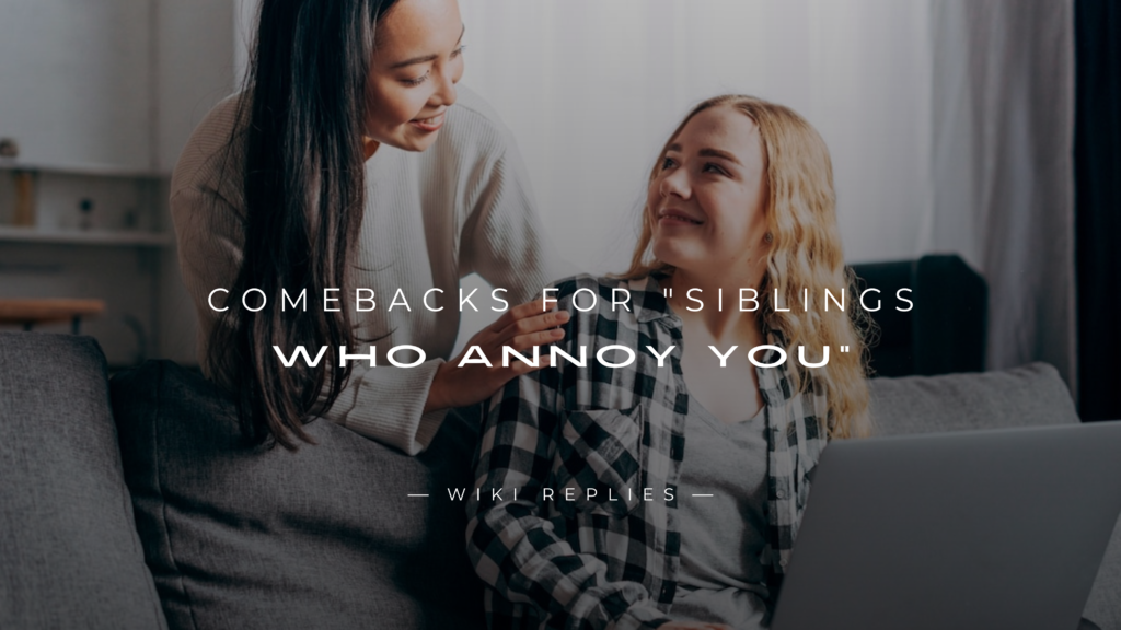 220+ Savage Comebacks For "Siblings Who Annoy You"