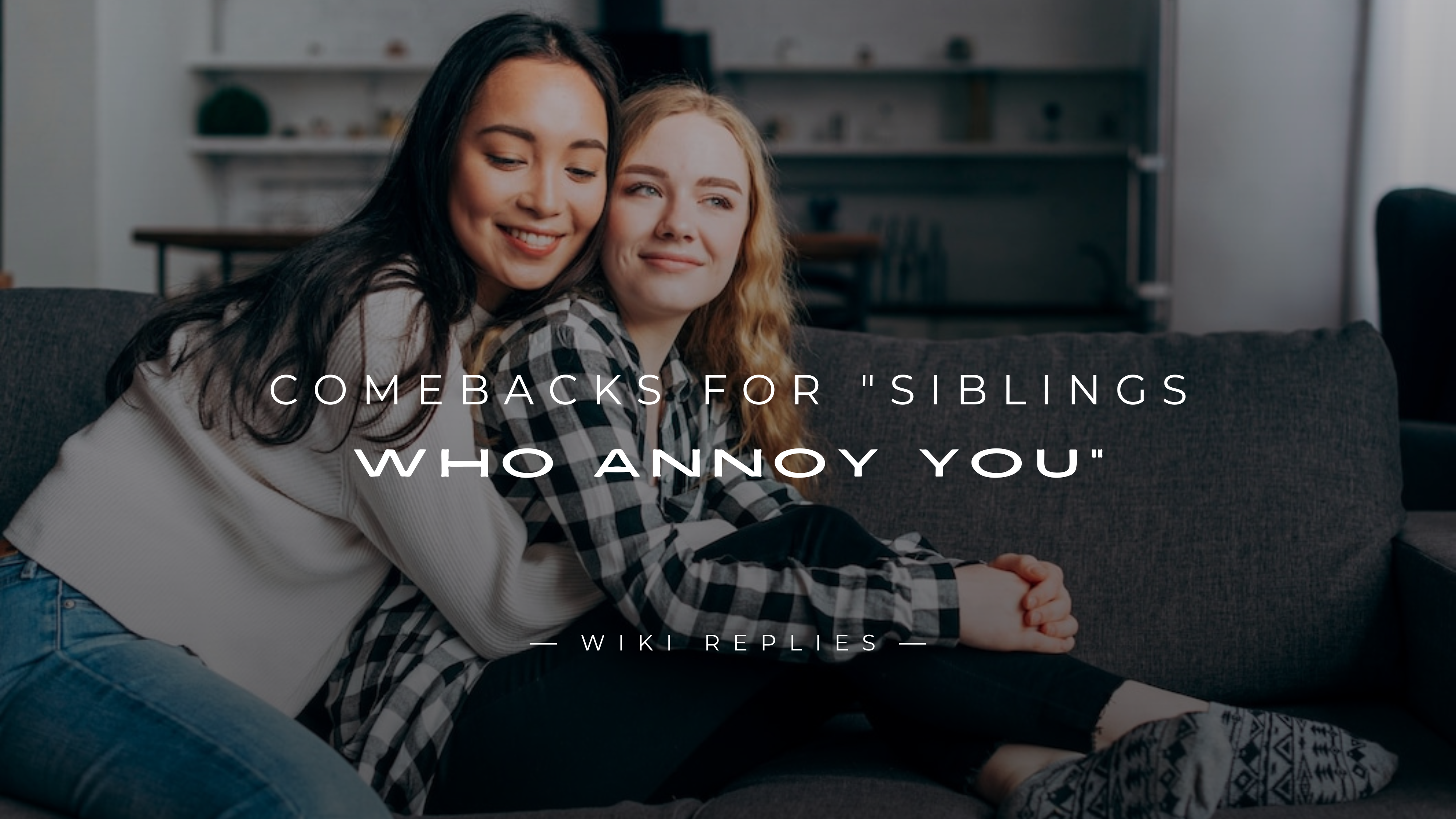 220+ Savage Comebacks For "Siblings Who Annoy You"