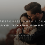 250+ Best Responses When A Guy Says "You're Sweet"
