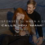 250+ Best Responses to When A Guy Calls You "Mami"