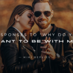 250+ Best Responses to "Why Do You Want To Be With Me"