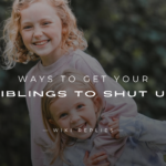 250+ Best Ways to Get Your "Siblings to Shut Up"