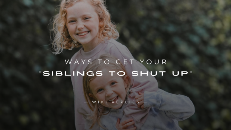 250+ Best Ways to Get Your "Siblings to Shut Up"