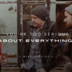 250+ Comebacks to "You're Too Serious About Everything"