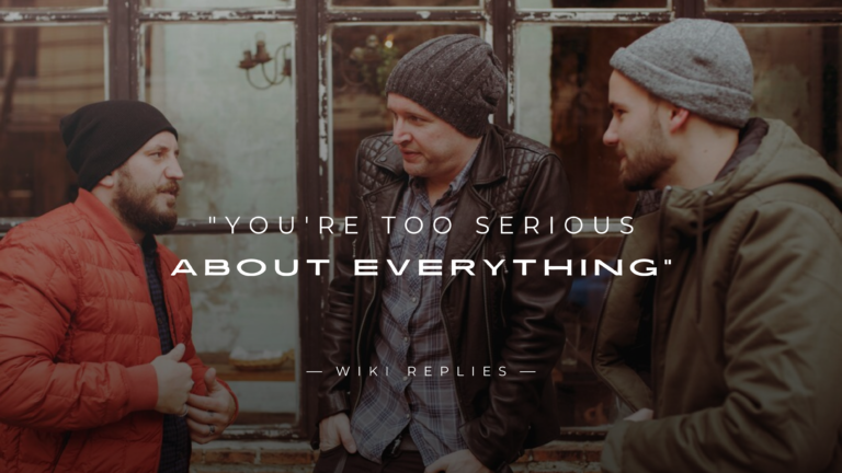 250+ Comebacks to "You're Too Serious About Everything"