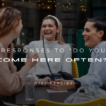 250+ Hilarious Responses to "Do You Come Here Often?"