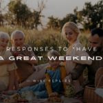 250+ Responses to "Have A Great Weekend" for Texts & More
