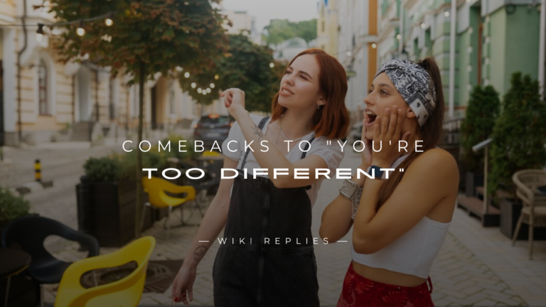 250+ Snappy Comebacks to "You're Too Different"