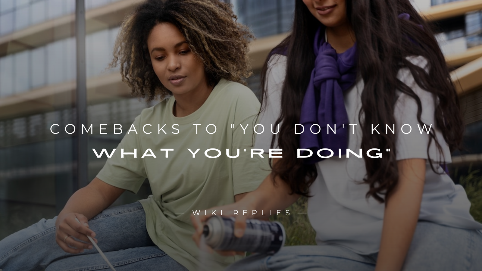 250+ Best Comebacks to "You Don't Know What You're Doing"