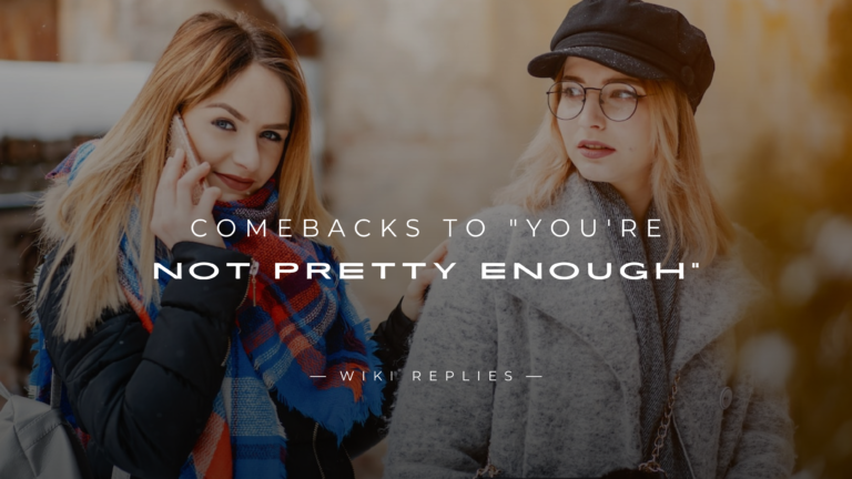 250+ Brilliant Comebacks to "You're Not Pretty Enough"