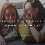 250+ Clever Comebacks For Friends Who Tease You A Lot