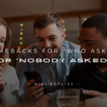 250+ Comebacks For "Who Asked" Or "Nobody Asked"