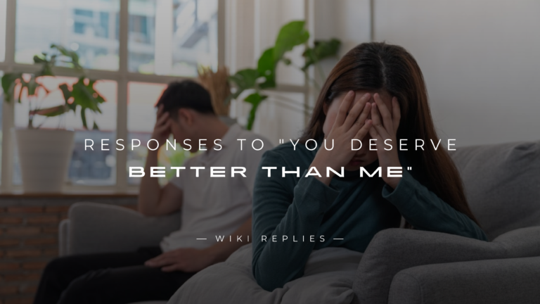 250+ Perfect Responses to "You Deserve Better Than Me"