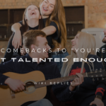 250+ Savage Comebacks to "You're Not Talented Enough"