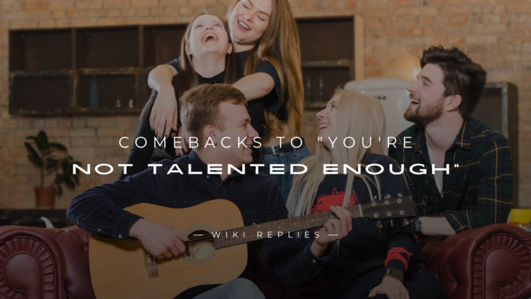 250+ Savage Comebacks to "You're Not Talented Enough"