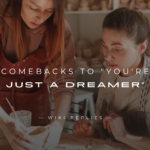 250+ Smart Comebacks to "You're Just a Dreamer"