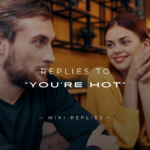 250+ Witty and Funny Replies to "You're Hot" Comment